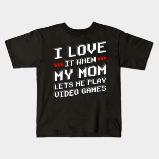 I Love It When My Mom Lets Me Play Games Gift Kids T-Shirt